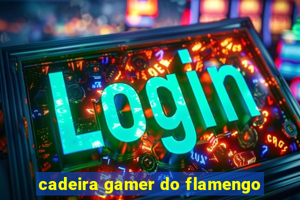 cadeira gamer do flamengo